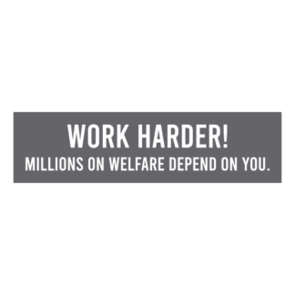 Work Harder! Millions On Welfare Depend On You Decal (Grey)